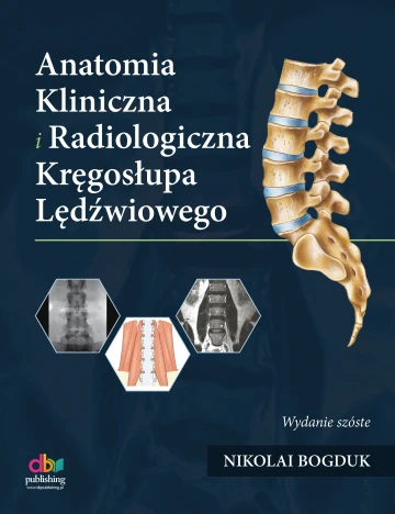 ANATOMIA KLINICZNA I RADIOLOGICZNA ODCINKA LĘDŹWIOWEGO KRĘGOSŁUPA. Wydanie szóste. AUTOR - NIKOLAI BOGDUK